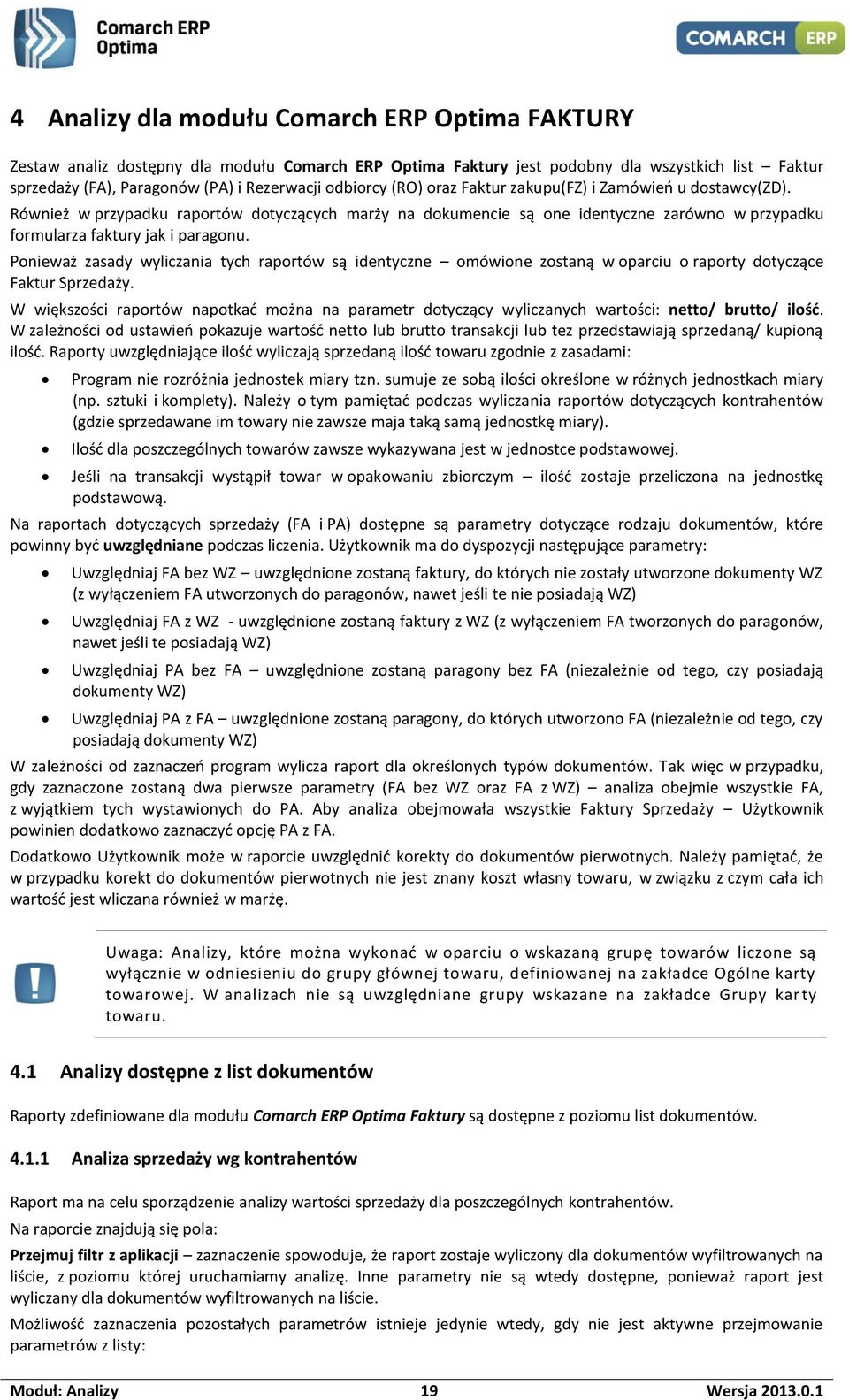 Ponieważ zasady wyliczania tych raportów są identyczne omówione zostaną w oparciu o raporty dotyczące Faktur Sprzedaży.