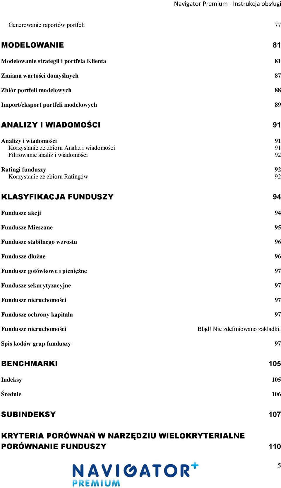 Fundusze akcji 94 Fundusze Mieszane 95 Fundusze stabilnego wzrostu 96 Fundusze dłużne 96 Fundusze gotówkowe i pieniężne 97 Fundusze sekurytyzacyjne 97 Fundusze nieruchomości 97 Fundusze ochrony