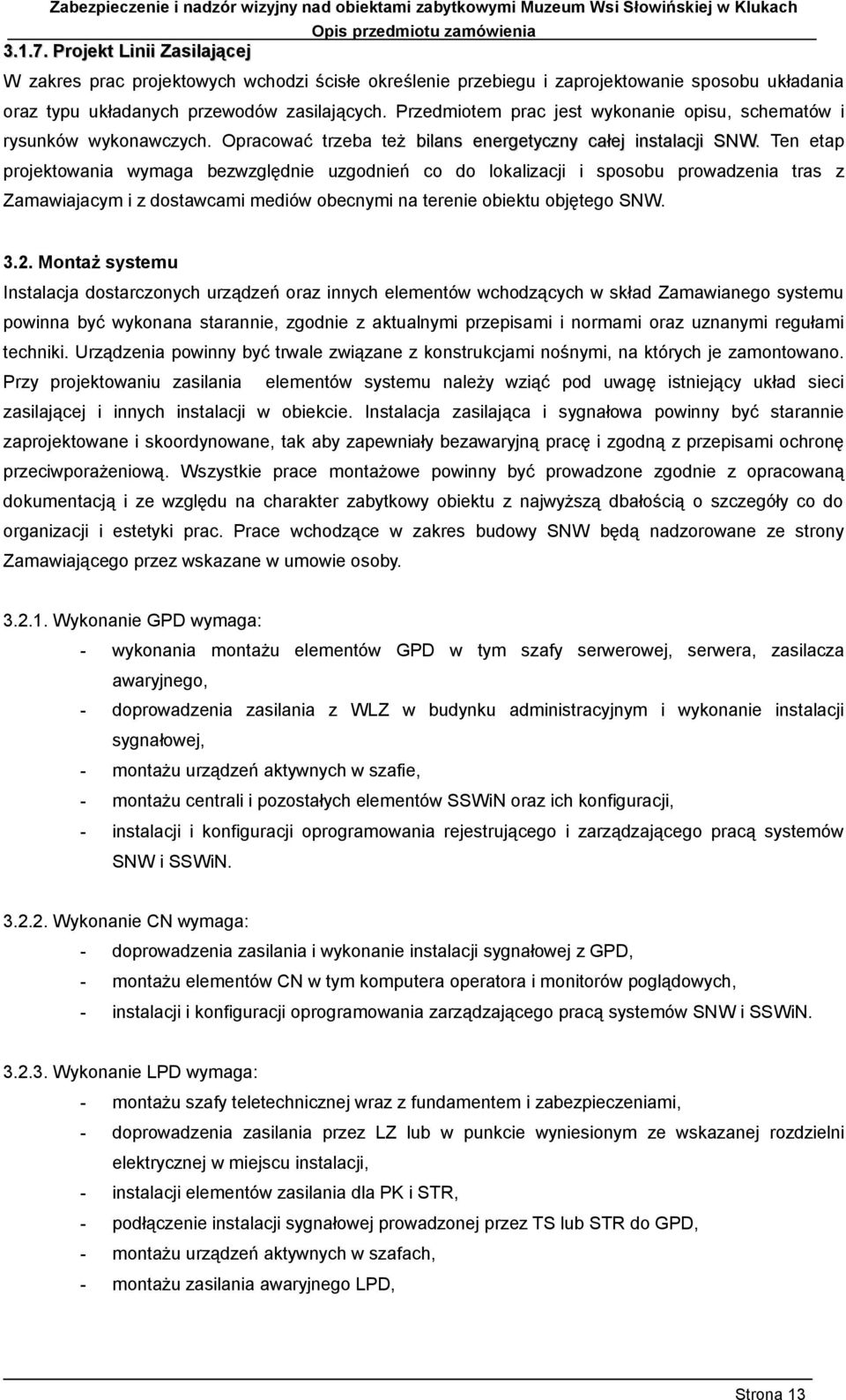 Ten etap projektowania wymaga bezwzględnie uzgodnień co do lokalizacji i sposobu prowadzenia tras z Zamawiajacym i z dostawcami mediów obecnymi na terenie obiektu objętego SNW. 3.2.