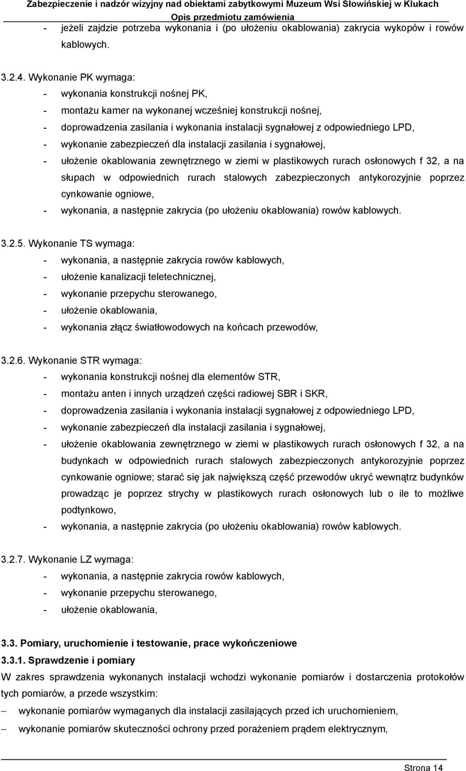 wykonanie zabezpieczeń dla instalacji zasilania i sygnałowej, - ułożenie okablowania zewnętrznego w ziemi w plastikowych rurach osłonowych f 32, a na słupach w odpowiednich rurach stalowych