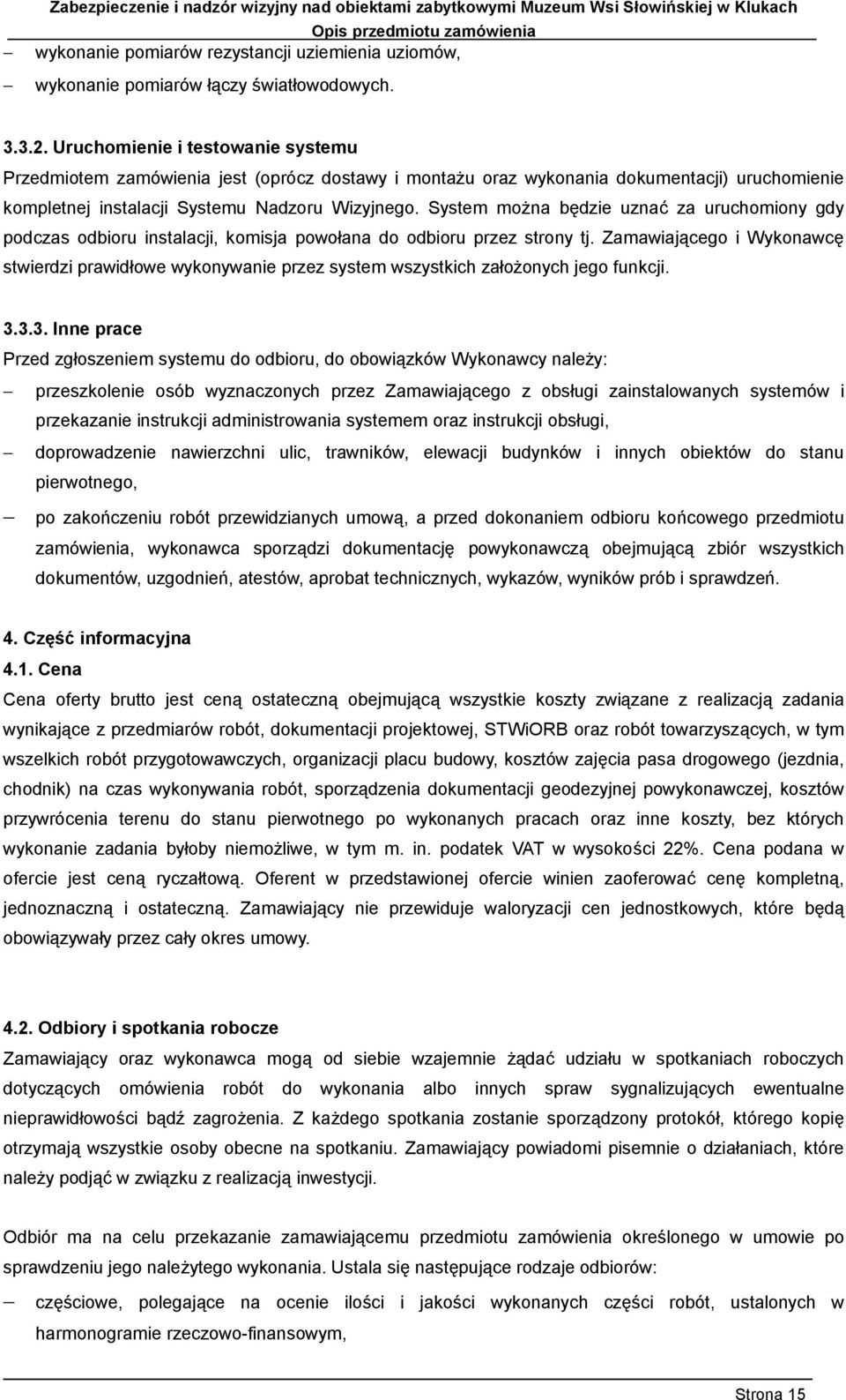 System można będzie uznać za uruchomiony gdy podczas odbioru instalacji, komisja powołana do odbioru przez strony tj.