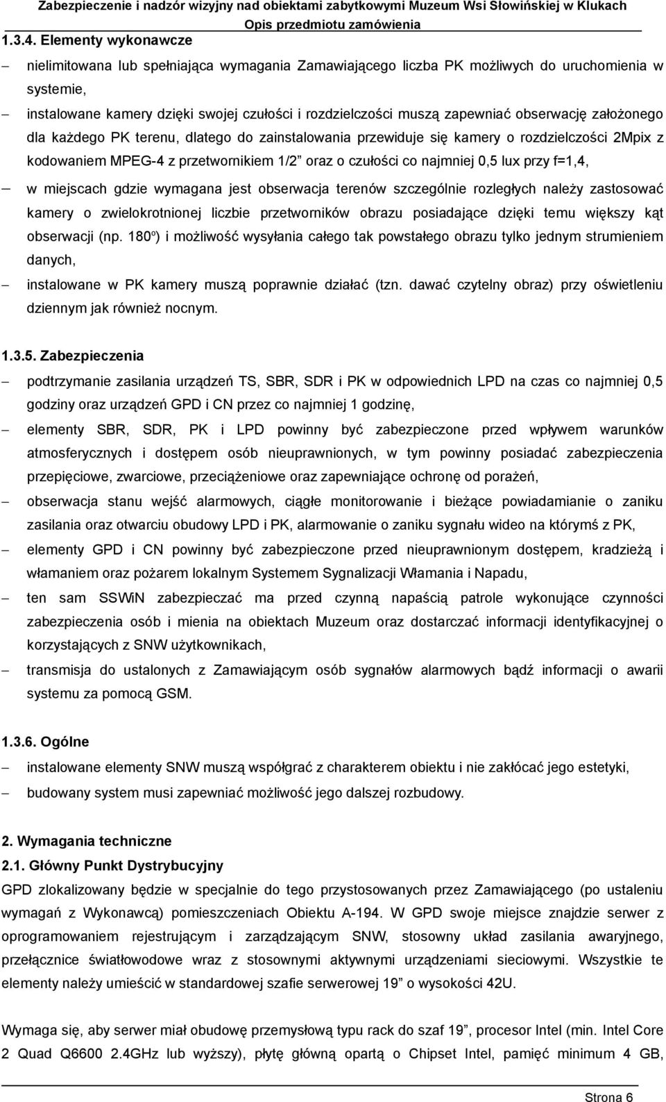 obserwację założonego dla każdego PK terenu, dlatego do zainstalowania przewiduje się kamery o rozdzielczości 2Mpix z kodowaniem MPEG-4 z przetwornikiem 1/2 oraz o czułości co najmniej 0,5 lux przy