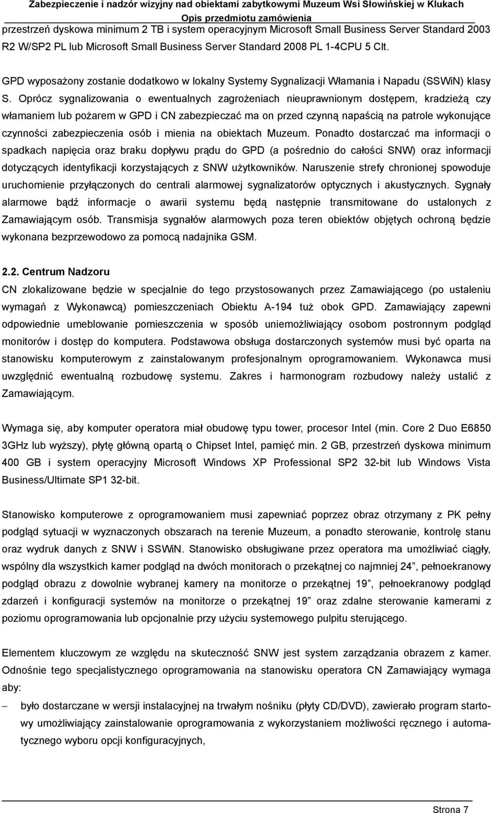 Oprócz sygnalizowania o ewentualnych zagrożeniach nieuprawnionym dostępem, kradzieżą czy włamaniem lub pożarem w GPD i CN zabezpieczać ma on przed czynną napaścią na patrole wykonujące czynności