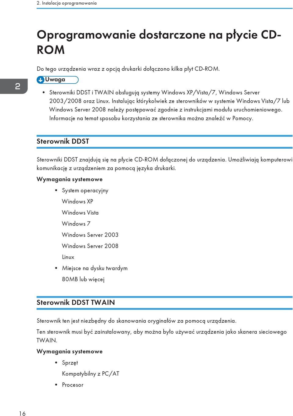 Instalując którykolwiek ze sterowników w systemie Windows Vista/7 lub Windows Server 2008 należy postępować zgodnie z instrukcjami modułu uruchomieniowego.