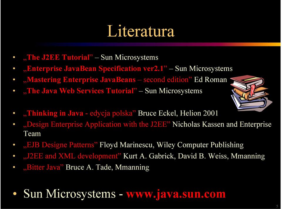 Java - edycja polska Bruce Eckel, Helion 2001 Design Enterprise Application with the J2EE Nicholas Kassen and Enterprise Team EJB Designe