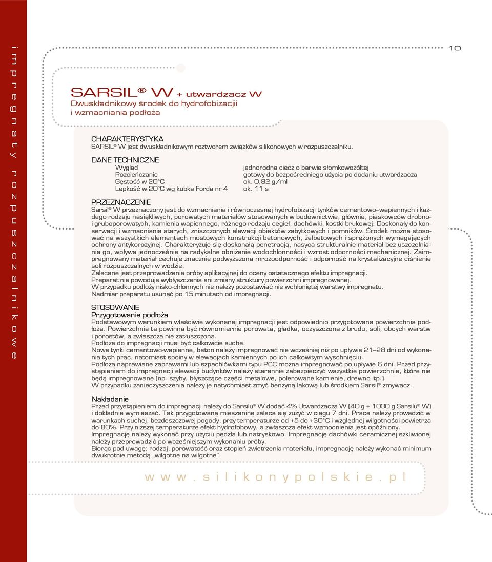 DANE TECHNICZNE Wygląd Rozcieńczanie Gęstość w 20 C Lepkość w 20 C wg kubka Forda nr 4 jednorodna ciecz o barwie słomkowożółtej gotowy do bezpośredniego użycia po dodaniu utwardzacza ok. 0,82 g/ml ok.