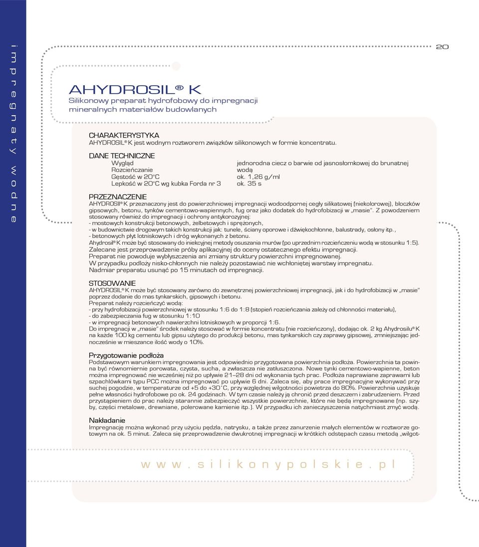 35 s PRZEZNACZENIE Ahydrosil K przeznaczony jest do powierzchniowej impregnacji wodoodpornej cegły silikatowej (niekolorowej), bloczków gipsowych, betonu, tynków cementowo-wapiennych, fug oraz jako