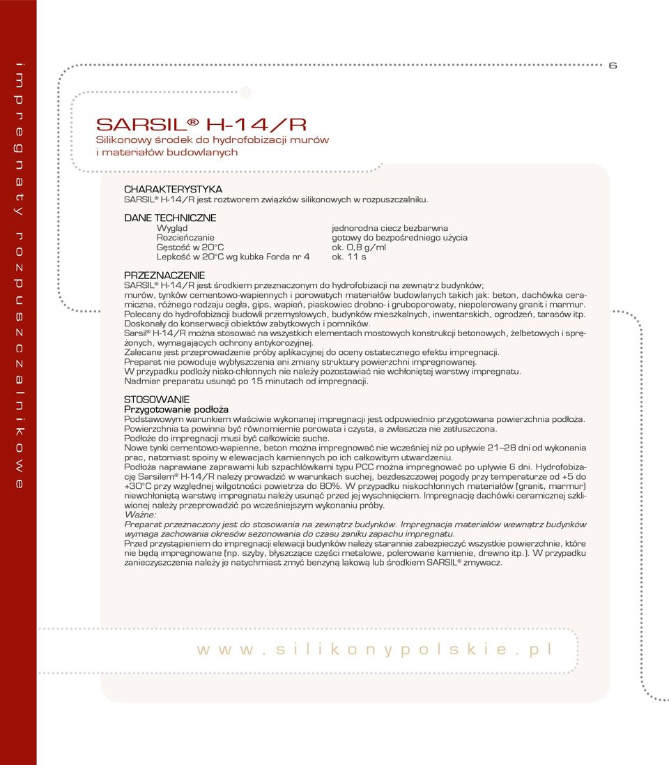 11 s PRZEZNACZENIE Sarsil H-14/R jest środkiem przeznaczonym do hydrofobizacji na zewnątrz budynków; murów, tynków cementowo-wapiennych i porowatych materiałów budowlanych takich jak: beton, dachówka