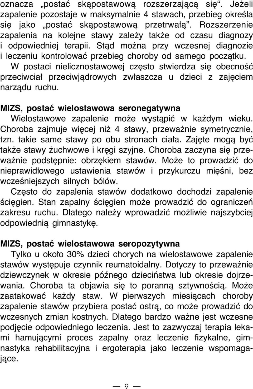 W postaci nielicznostawowej cz sto stwierdza si obecnoêç przeciwcia przeciwjàdrowych zw aszcza u dzieci z zaj ciem narzàdu ruchu.