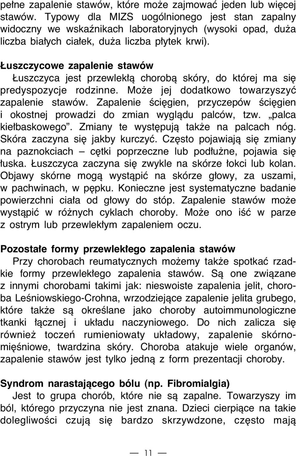 uszczycowe zapalenie stawów uszczyca jest przewlek à chorobà skóry, do której ma si predyspozycje rodzinne. Mo e jej dodatkowo towarzyszyç zapalenie stawów.