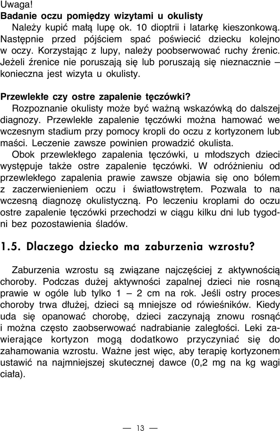 Rozpoznanie okulisty mo e byç wa nà wskazówkà do dalszej diagnozy. Przewlek e zapalenie t czówki mo na hamowaç we wczesnym stadium przy pomocy kropli do oczu z kortyzonem lub maêci.