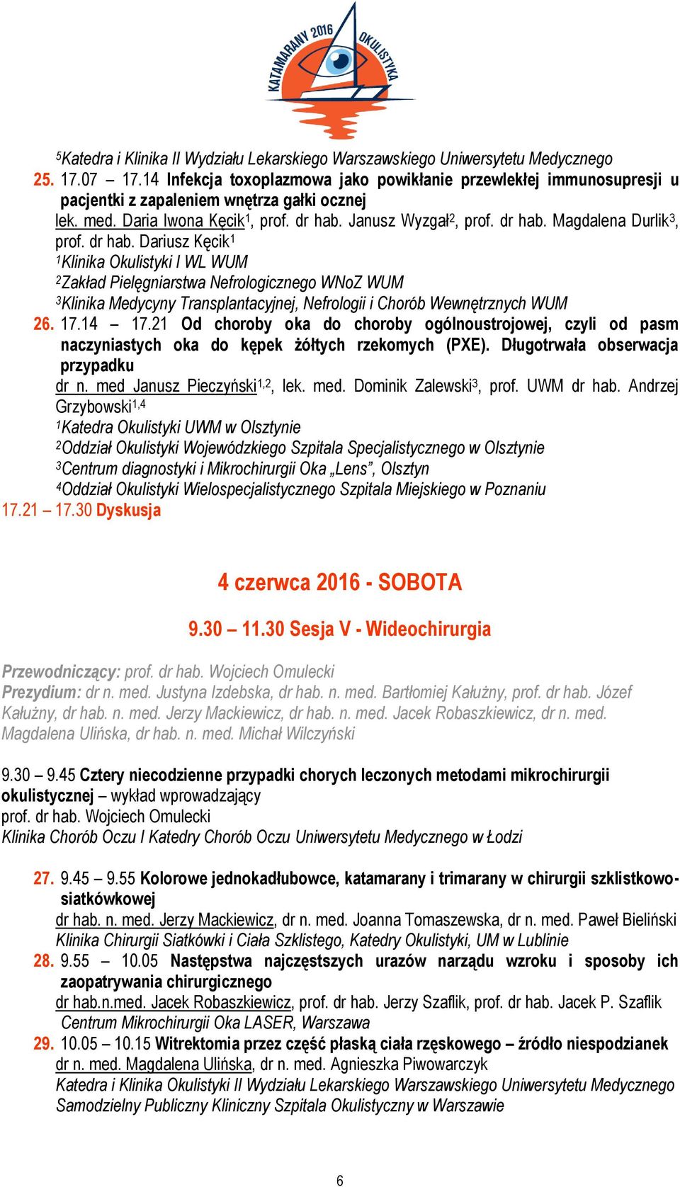 dr hab. Dariusz Kęcik 1 1 Klinika Okulistyki I WL WUM 2 Zakład Pielęgniarstwa Nefrologicznego WNoZ WUM 3 Klinika Medycyny Transplantacyjnej, Nefrologii i Chorób Wewnętrznych WUM 26. 17.14 17.