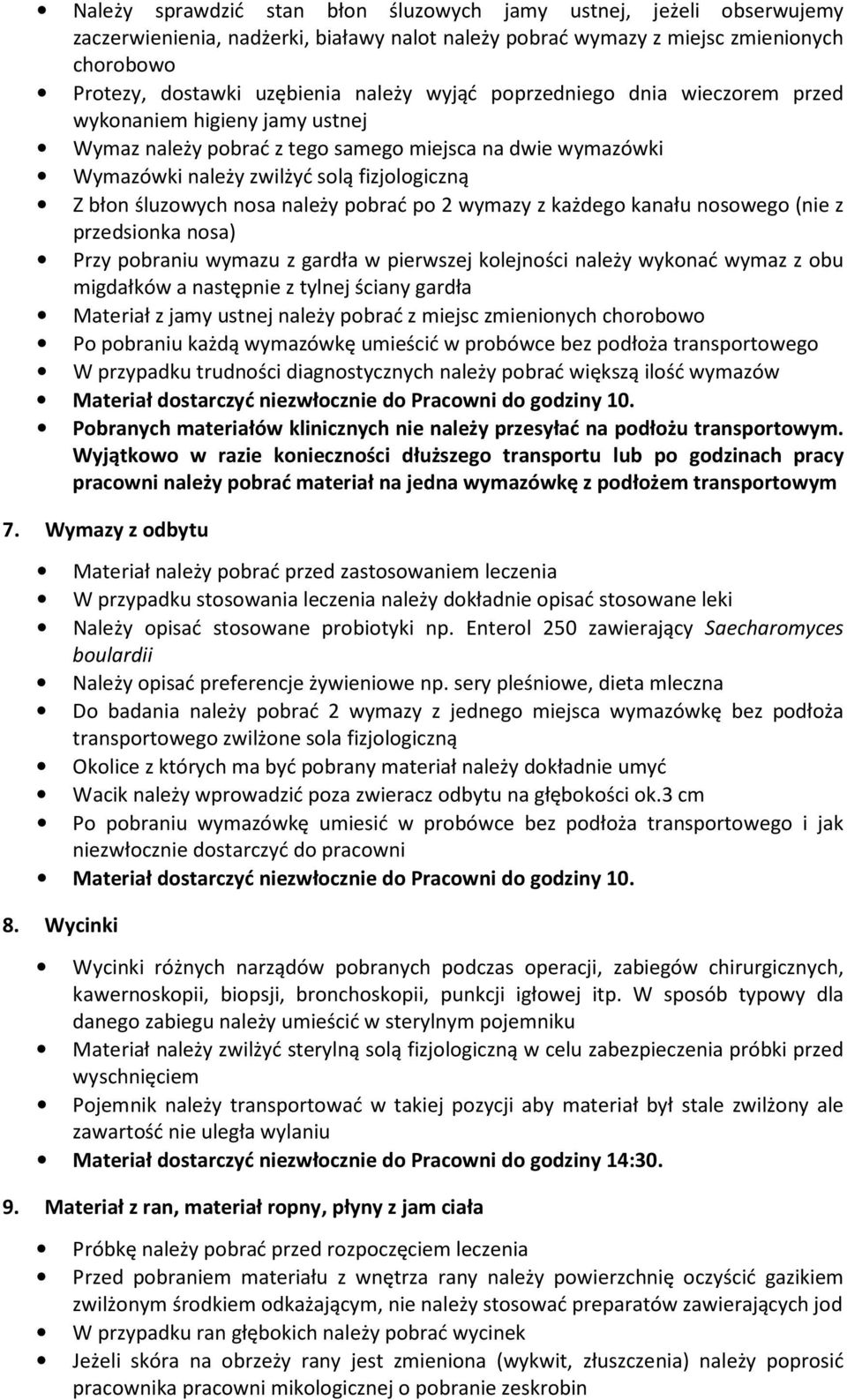 należy pobrać po 2 wymazy z każdego kanału nosowego (nie z przedsionka nosa) Przy pobraniu wymazu z gardła w pierwszej kolejności należy wykonać wymaz z obu migdałków a następnie z tylnej ściany