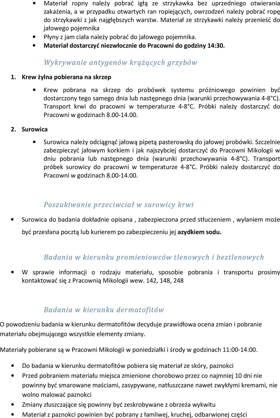 Surowica Krew pobrana na skrzep do probówek systemu próżniowego powinien być dostarczony tego samego dnia lub następnego dnia (warunki przechowywania 4-8 C).