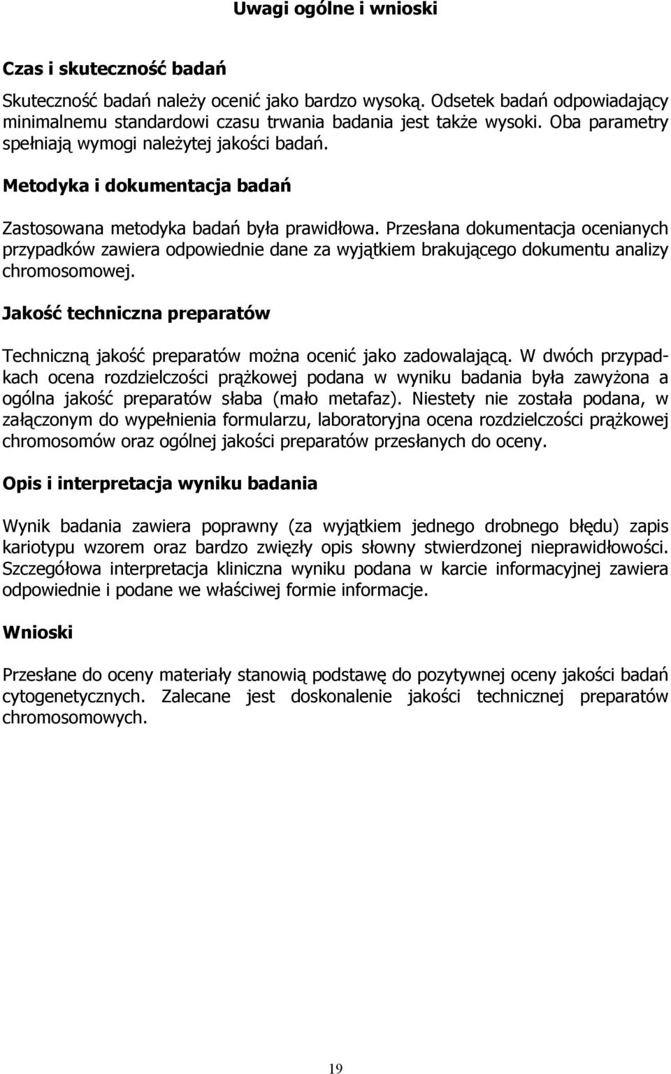 Przesłana dokumentacja ocenianych przypadków zawiera odpowiednie dane za wyjątkiem brakującego dokumentu analizy chromosomowej.