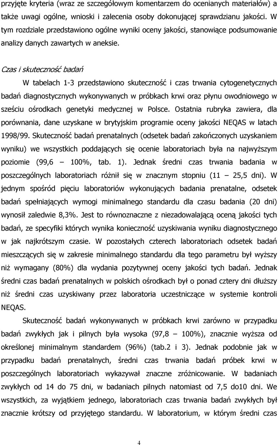 Czas i skuteczność badań W tabelach 1-3 przedstawiono skuteczność i czas trwania cytogenetycznych badań diagnostycznych wykonywanych w próbkach krwi oraz płynu owodniowego w sześciu ośrodkach