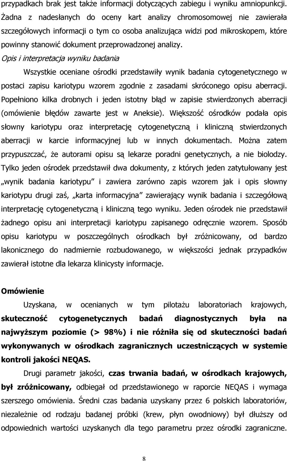 analizy. Opis i interpretacja wyniku badania ośrodki przedstawiły wynik badania cytogenetycznego w postaci zapisu kariotypu wzorem zgodnie z zasadami skróconego opisu aberracji.