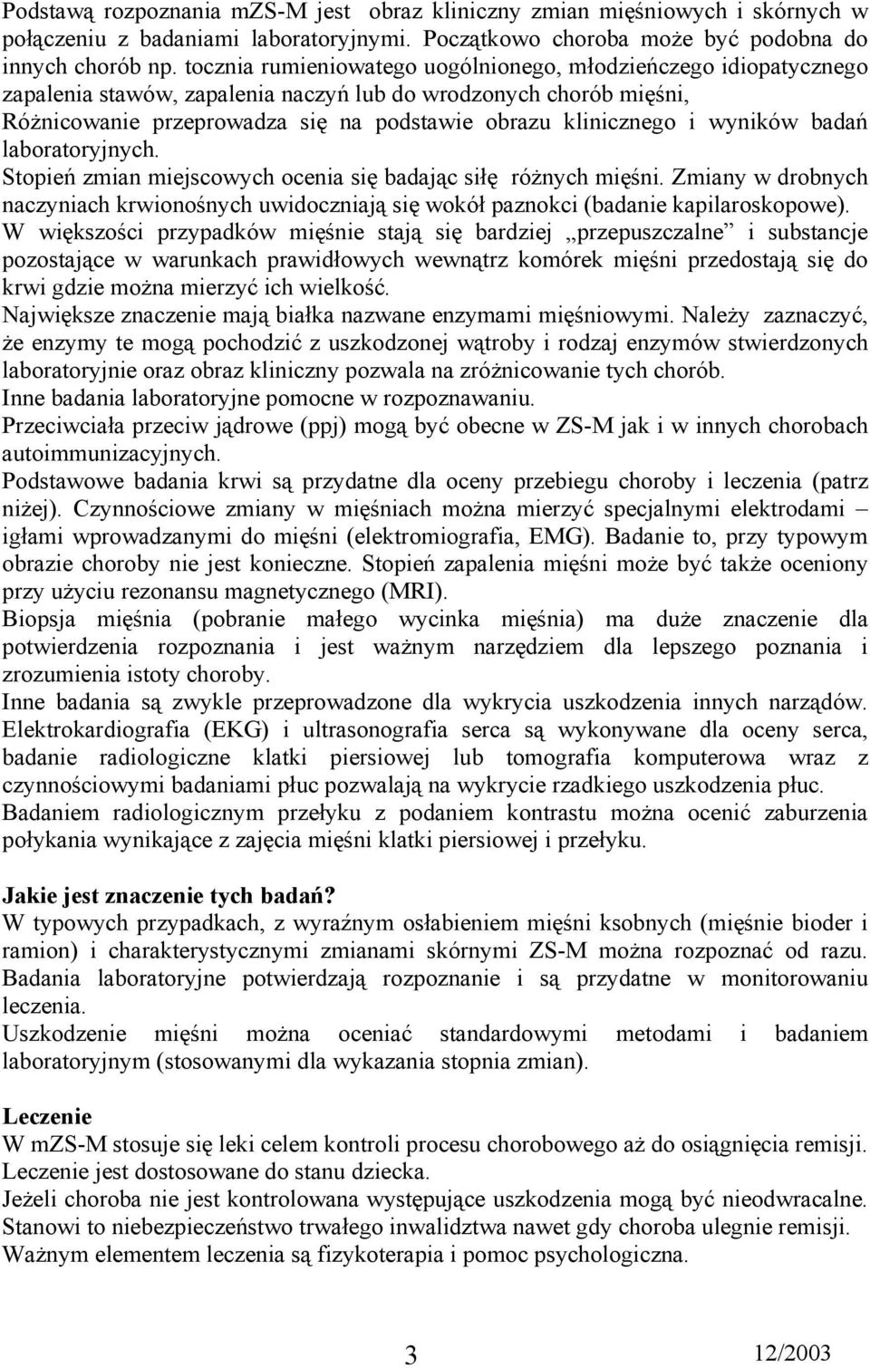 wyników badań laboratoryjnych. Stopień zmian miejscowych ocenia się badając siłę różnych mięśni. Zmiany w drobnych naczyniach krwionośnych uwidoczniają się wokół paznokci (badanie kapilaroskopowe).