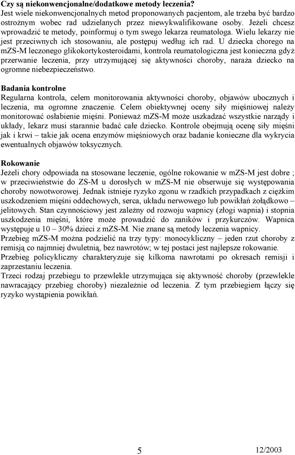 U dziecka chorego na mzs-m leczonego glikokortykosteroidami, kontrola reumatologiczna jest konieczna gdyż przerwanie leczenia, przy utrzymującej się aktywności choroby, naraża dziecko na ogromne