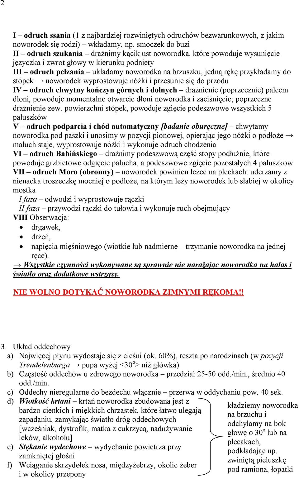 przykładamy do stópek noworodek wyprostowuje nóżki i przesunie się do przodu IV odruch chwytny kończyn górnych i dolnych drażnienie (poprzecznie) palcem dłoni, powoduje momentalne otwarcie dłoni