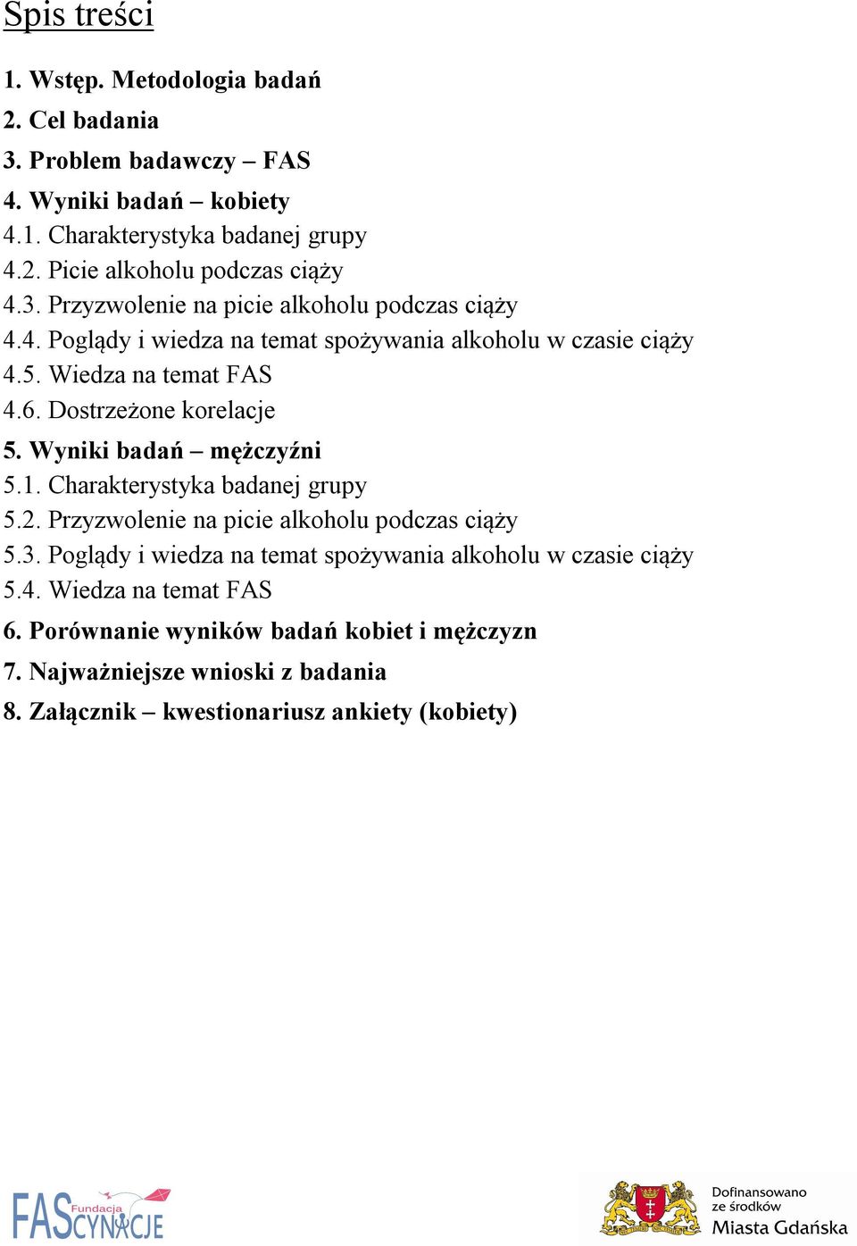 Dostrzeżone korelacje 5. Wyniki badań mężczyźni 5.1. Charakterystyka badanej grupy 5.2. Przyzwolenie na picie alkoholu podczas ciąży 5.3.