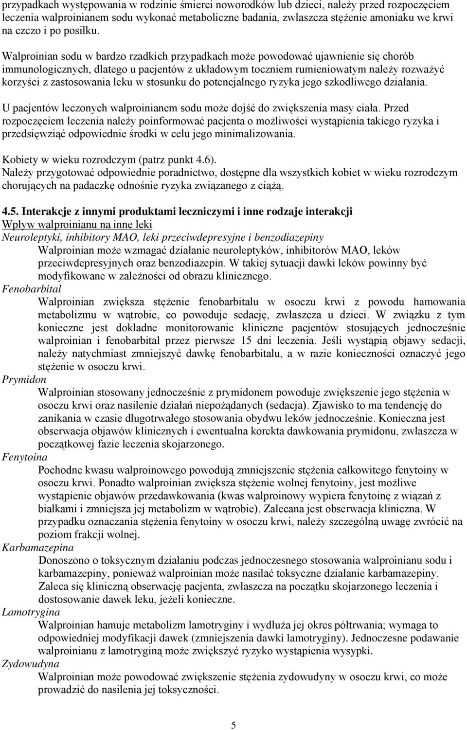 Walproinian sodu w bardzo rzadkich przypadkach może powodować ujawnienie się chorób immunologicznych, dlatego u pacjentów z układowym toczniem rumieniowatym należy rozważyć korzyści z zastosowania