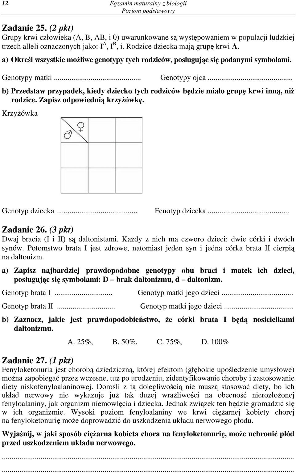 .. b) Przedstaw przypadek, kiedy dziecko tych rodziców będzie miało grupę krwi inną, niż rodzice. Zapisz odpowiednią krzyżówkę. Krzyżówka Genotyp dziecka... Fenotyp dziecka... Zadanie 26.