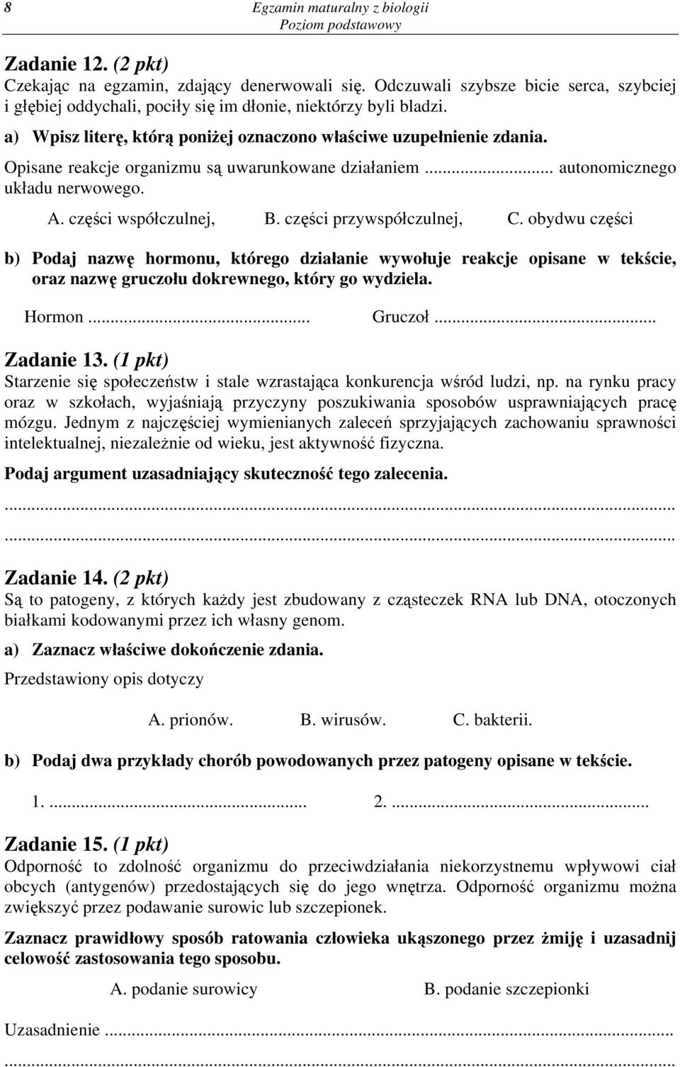 Opisane reakcje organizmu są uwarunkowane działaniem... autonomicznego układu nerwowego. A. części współczulnej, B. części przywspółczulnej, C.