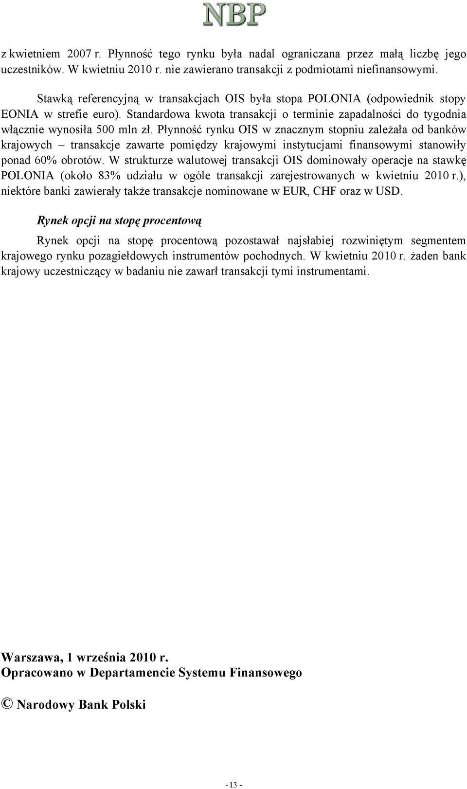 Płynność rynku OIS w znacznym stopniu zależała od banków krajowych transakcje zawarte pomiędzy krajowymi instytucjami finansowymi stanowiły ponad 60% obrotów.