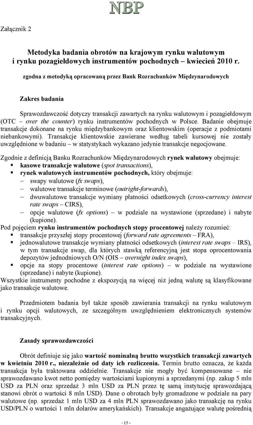 instrumentów pochodnych w Polsce. Badanie obejmuje transakcje dokonane na rynku międzybankowym oraz klientowskim (operacje z podmiotami niebankowymi).