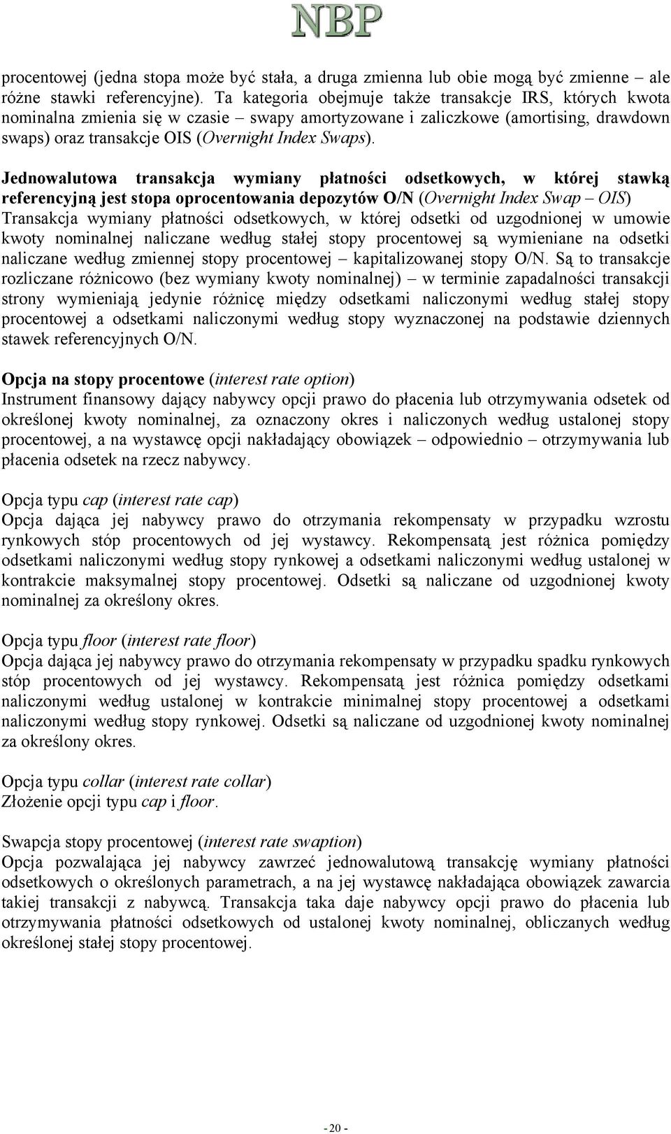 Jednowalutowa transakcja wymiany płatności odsetkowych, w której stawką referencyjną jest stopa oprocentowania depozytów O/N (Overnight Index Swap OIS) Transakcja wymiany płatności odsetkowych, w