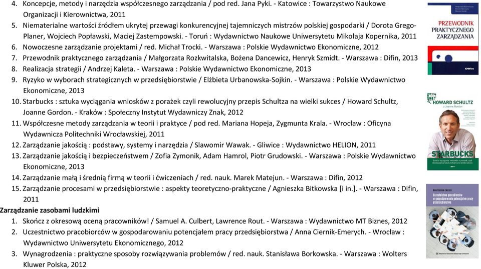 - Toruń : Wydawnictwo Naukowe Uniwersytetu Mikołaja Kopernika, 2011 6. Nowoczesne zarządzanie projektami / red. Michał Trocki. - Warszawa : Polskie Wydawnictwo Ekonomiczne, 2012 7.