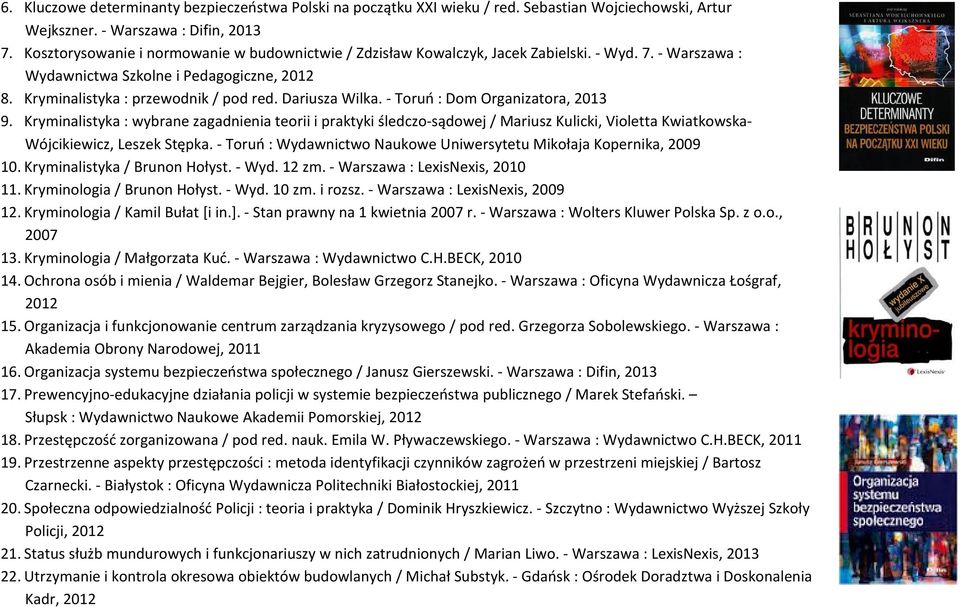 Dariusza Wilka. - Toruń : Dom Organizatora, 2013 9. Kryminalistyka : wybrane zagadnienia teorii i praktyki śledczo-sądowej / Mariusz Kulicki, Violetta Kwiatkowska- Wójcikiewicz, Leszek Stępka.