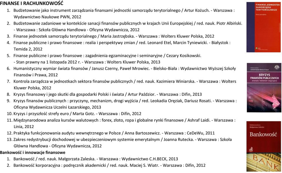 Finanse jednostek samorządu terytorialnego / Maria Jastrzębska. - Warszawa : Wolters Kluwer Polska, 2012 4. Finanse publiczne i prawo finansowe : realia i perspektywy zmian / red.