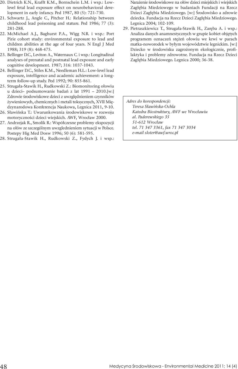 : Port Pirie cohort study: environmental exposure to lead and children abilities at the age of four years. N Engl J Med 1988; 319 (8): 468-475. 23. Bellinger D.C., Leviton A., Waternaux C. i wsp.