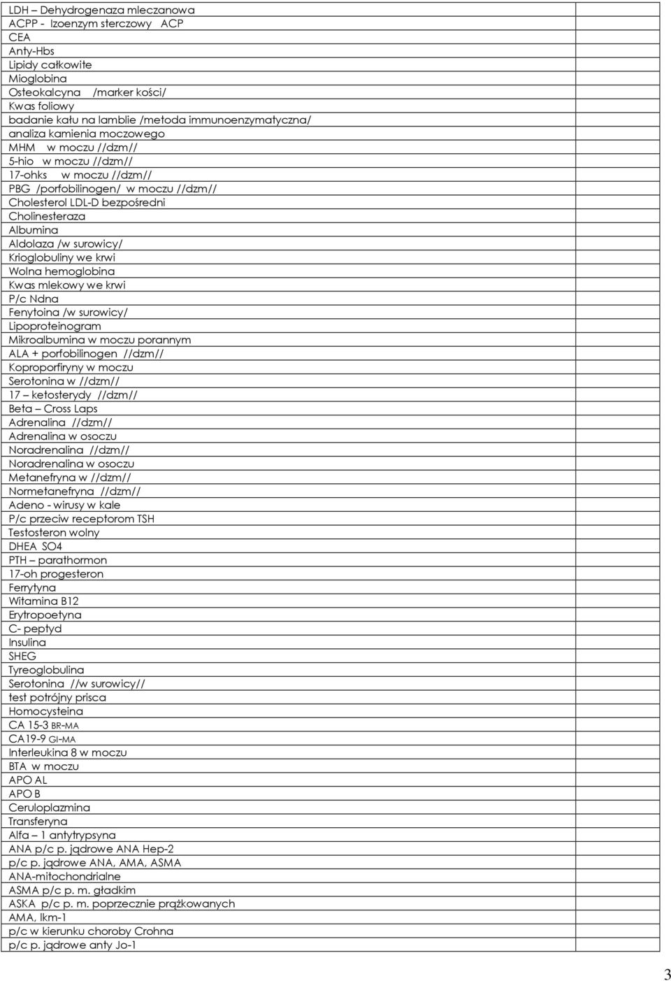 surowicy/ Krioglobuliny we krwi Wolna hemoglobina Kwas mlekowy we krwi P/c Ndna Fenytoina /w surowicy/ Lipoproteinogram Mikroalbumina w moczu porannym ALA + porfobilinogen //dzm// Koproporfiryny w