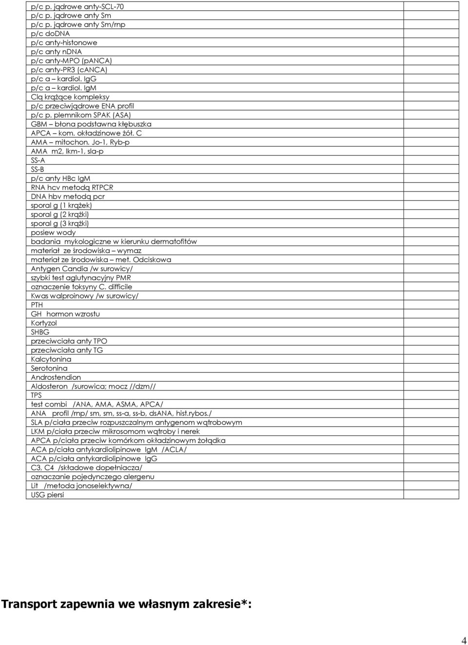 Jo-1, Ryb-p AMA m2, lkm-1, sla-p SS-A SS-B p/c anty HBc IgM RNA hcv metodą RTPCR DNA hbv metodą pcr sporal g (1 krąŝek) sporal g (2 krąŝki) sporal g (3 krąŝki) posiew wody badania mykologiczne w