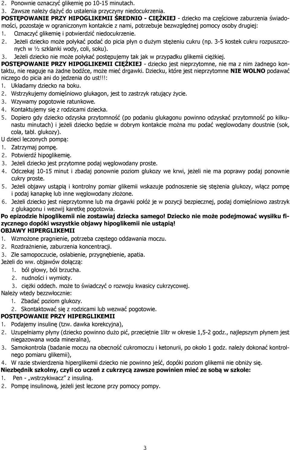 Oznaczyć glikemię i potwierdzić niedocukrzenie. 2. Jeżeli dziecko może połykać podać do picia płyn o dużym stężeniu cukru (np. 3-