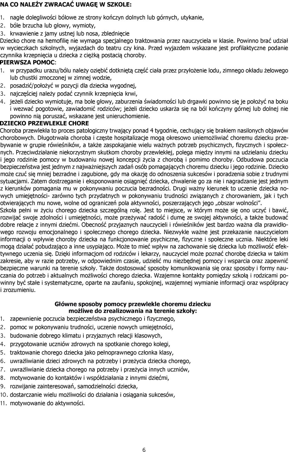 Powinno brać udział w wycieczkach szkolnych, wyjazdach do teatru czy kina. Przed wyjazdem wskazane jest profilaktyczne podanie czynnika krzepnięcia u dziecka z ciężką postacią choroby.