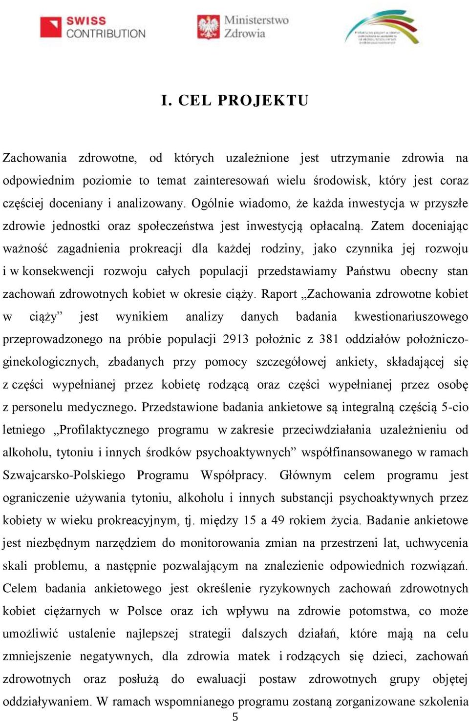 Zatem doceniając ważność zagadnienia prokreacji dla każdej rodziny, jako czynnika jej rozwoju i w konsekwencji rozwoju całych populacji przedstawiamy Państwu obecny stan zachowań zdrowotnych kobiet w