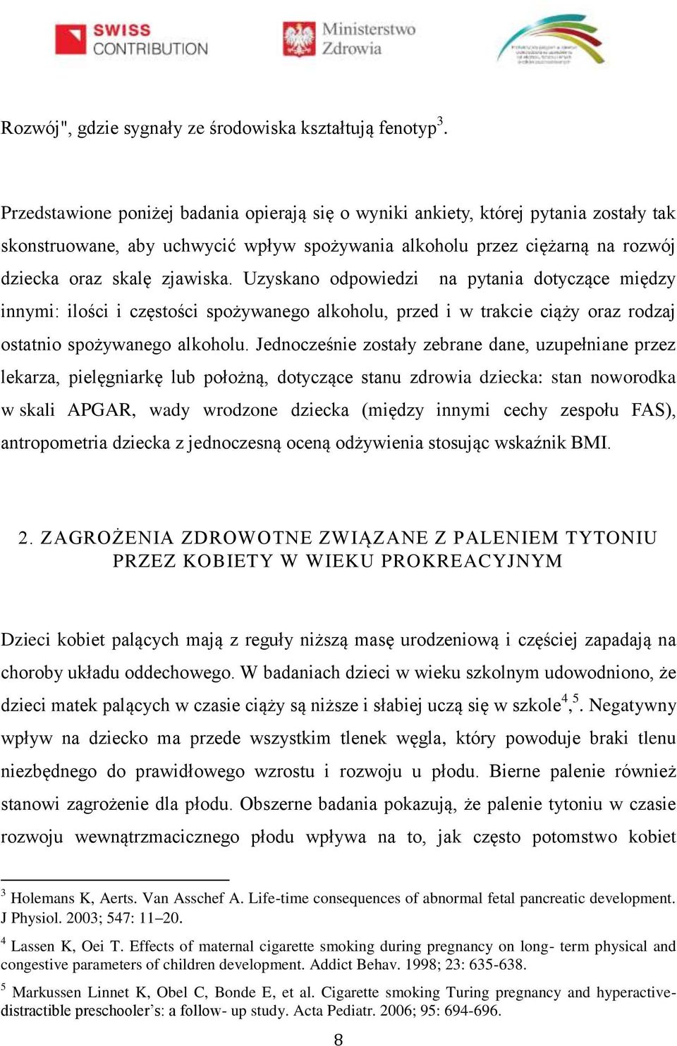 Uzyskano odpowiedzi na pytania dotyczące między innymi: ilości i częstości spożywanego alkoholu, przed i w trakcie ciąży oraz rodzaj ostatnio spożywanego alkoholu.