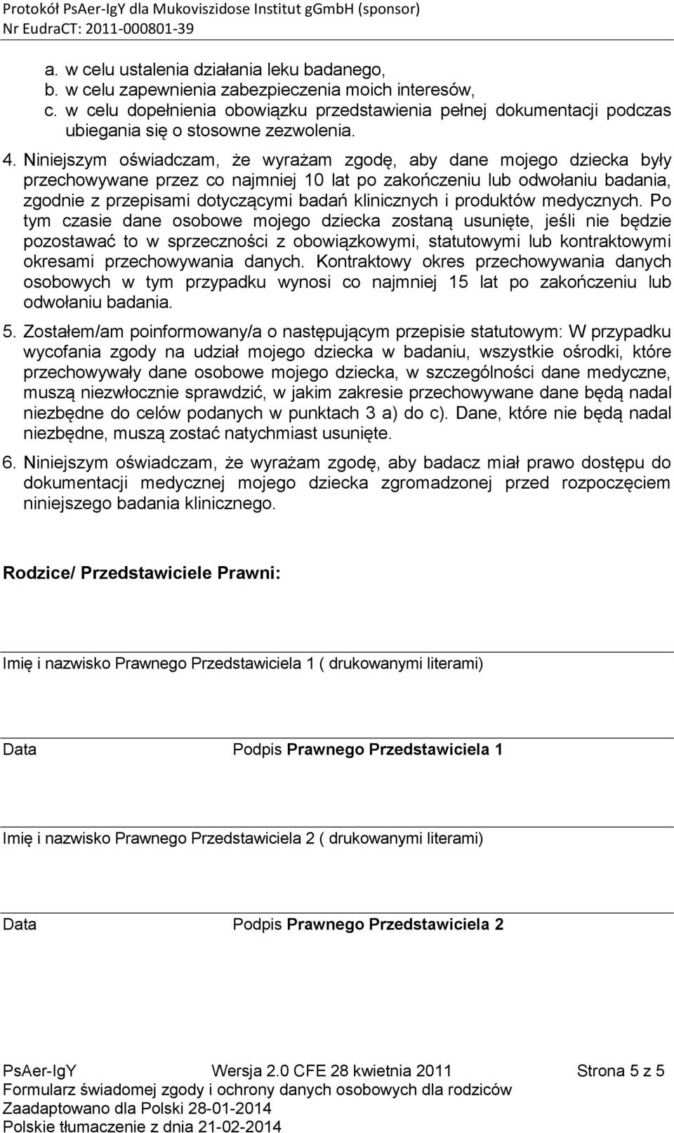 Niniejszym oświadczam, że wyrażam zgodę, aby dane mojego dziecka były przechowywane przez co najmniej 10 lat po zakończeniu lub odwołaniu badania, zgodnie z przepisami dotyczącymi badań klinicznych i