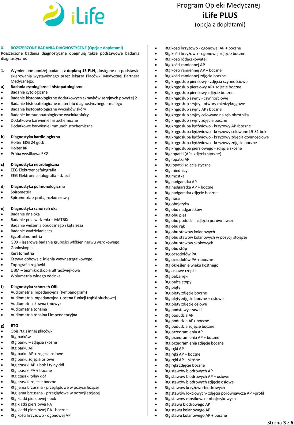 cytologiczne Badanie histopatologiczne dodatkowych skrawków seryjnych powyżej 2 Badanie histopatologiczne materiału diagnostycznego - małego Badanie histopatologiczne wycinków skóry Badanie