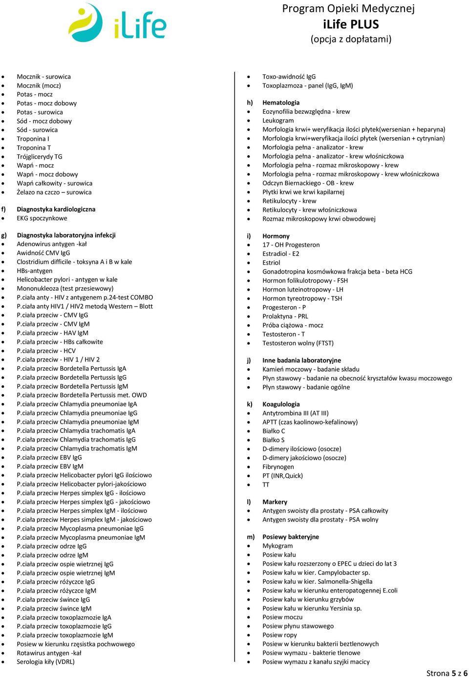 toksyna A i B w kale HBs-antygen Helicobacter pylori - antygen w kale Mononukleoza (test przesiewowy) P.ciała anty - HIV z antygenem p.24-test COMBO P.ciała anty HIV / HIV2 metodą Western Blott P.