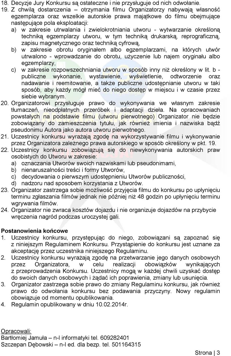 i zwielokrotniania utworu - wytwarzanie określoną techniką egzemplarzy utworu, w tym techniką drukarską, reprograficzną, zapisu magnetycznego oraz techniką cyfrową, b) w zakresie obrotu oryginałem