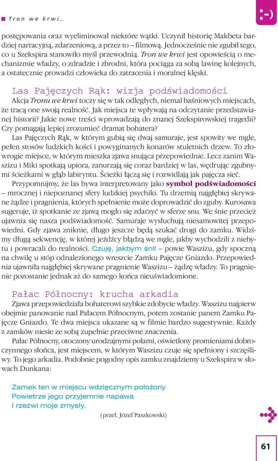 Tron we krwi jest opowieścią o mechanizmie władzy, o zdradzie i zbrodni, która pociąga za sobą lawinę kolejnych, a ostatecznie prowadzi człowieka do zatracenia i moralnej klęski.