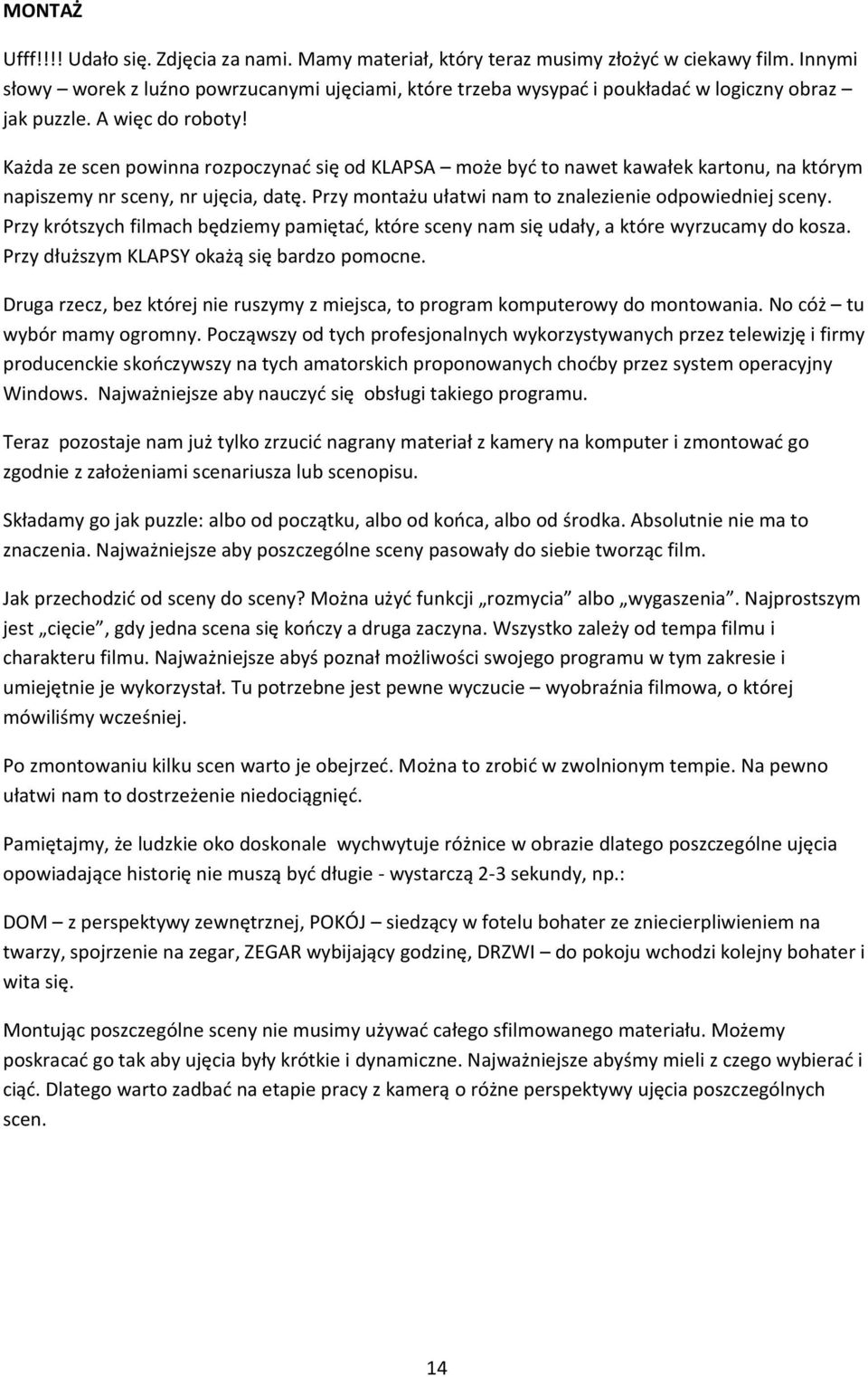 Każda ze scen powinna rozpoczynać się od KLAPSA może być to nawet kawałek kartonu, na którym napiszemy nr sceny, nr ujęcia, datę. Przy montażu ułatwi nam to znalezienie odpowiedniej sceny.