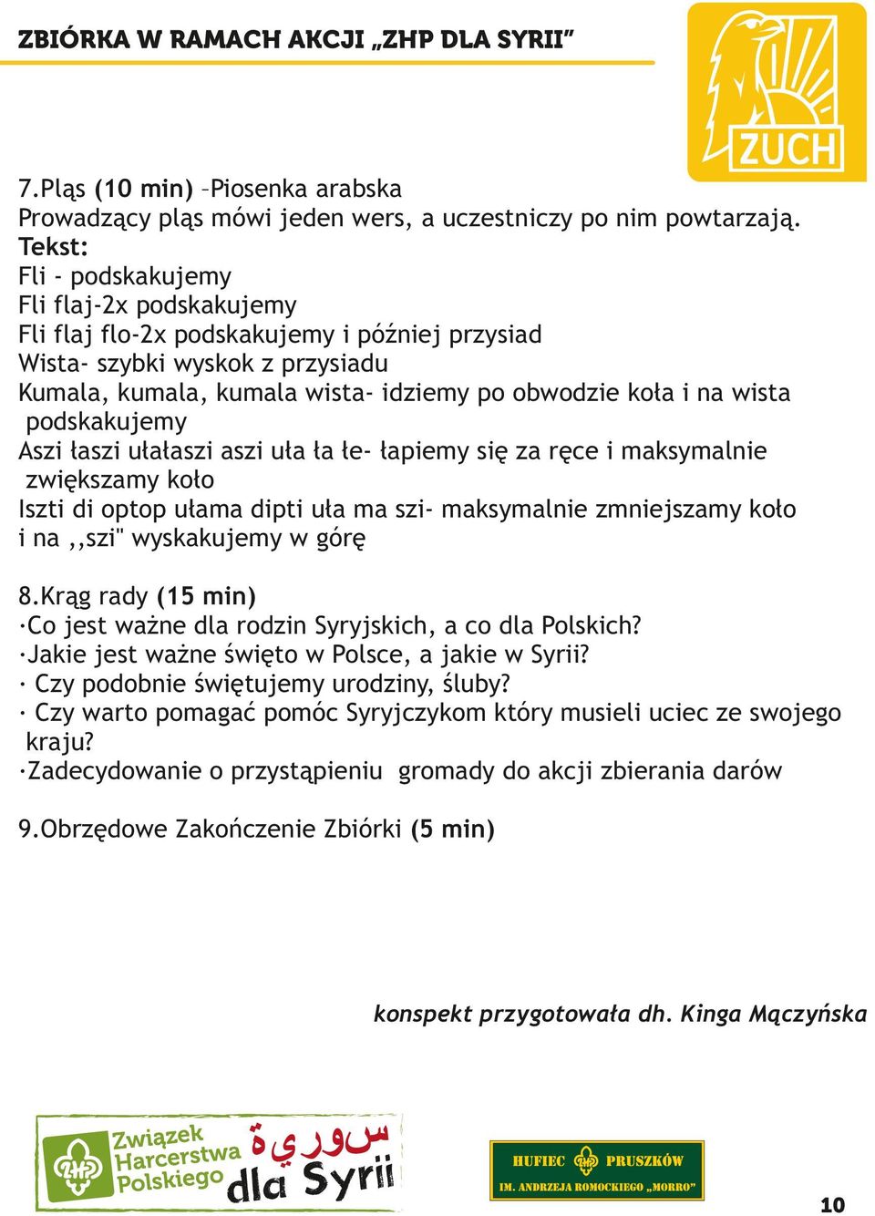 podskakujemy Aszi łaszi ułałaszi aszi uła ła łe- łapiemy się za ręce i maksymalnie zwiększamy koło Iszti di optop ułama dipti uła ma szi- maksymalnie zmniejszamy koło i na,,szi'' wyskakujemy w górę 8.