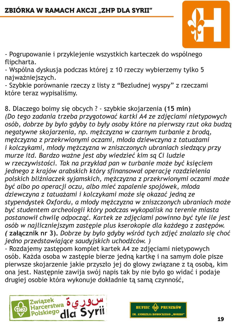 - szybkie skojarzenia (15 min) (Do tego zadania trzeba przygotować kartki A4 ze zdjęciami nietypowych osób, dobrze by było gdyby to były osoby które na pierwszy rzut oka budzą negatywne skojarzenia,