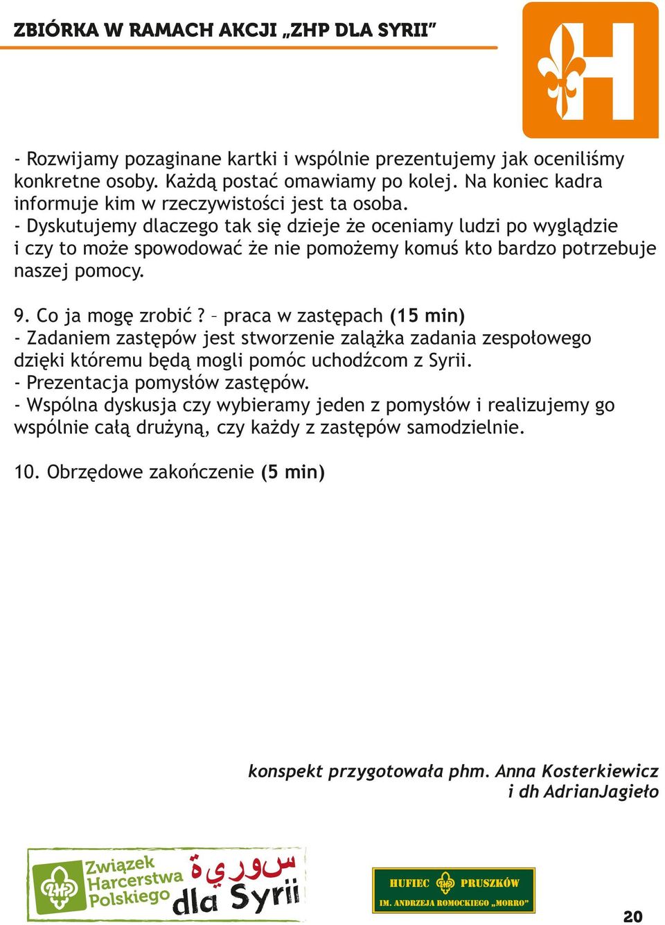 - Dyskutujemy dlaczego tak się dzieje że oceniamy ludzi po wyglądzie i czy to może spowodować że nie pomożemy komuś kto bardzo potrzebuje naszej pomocy. 9. Co ja mogę zrobić?